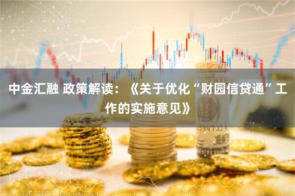 中金汇融 政策解读：《关于优化“财园信贷通”工作的实施意见》