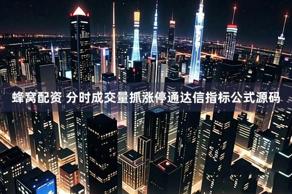 蜂窝配资 分时成交量抓涨停通达信指标公式源码