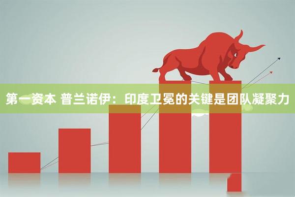 第一资本 普兰诺伊：印度卫冕的关键是团队凝聚力